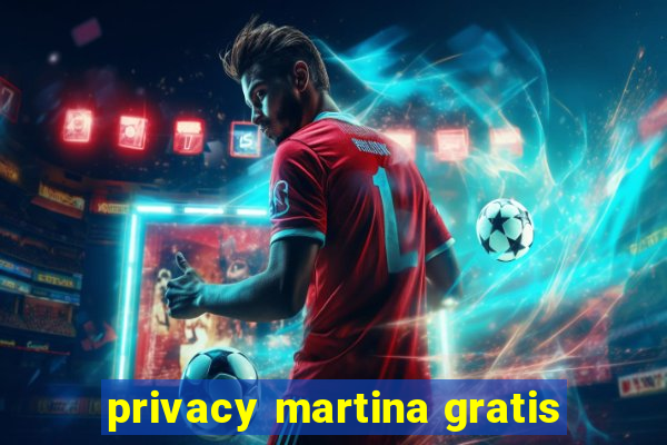 privacy martina gratis